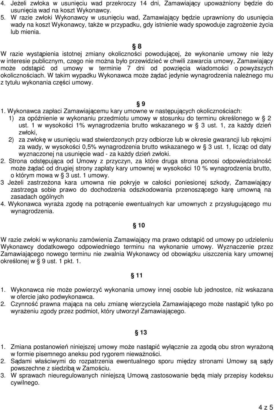 8 W razie wystąpienia istotnej zmiany okoliczności powodującej, że wykonanie umowy nie leży w interesie publicznym, czego nie można było przewidzieć w chwili zawarcia umowy, Zamawiający może odstąpić