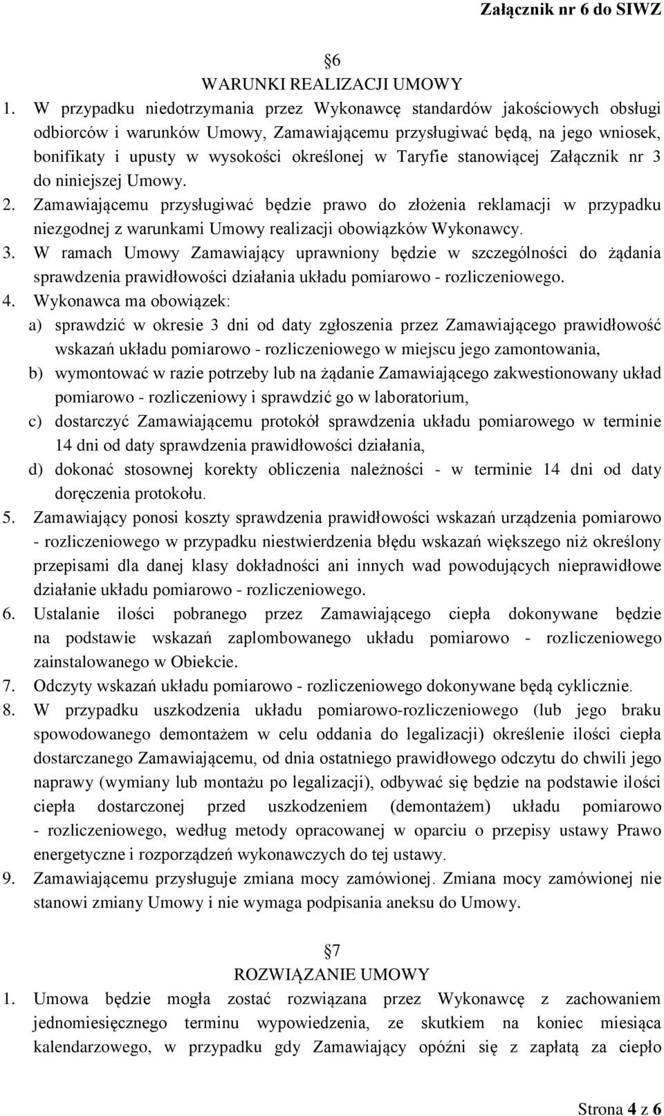 Taryfie stanowiącej Załącznik nr 3 do niniejszej Umowy. 2. Zamawiającemu przysługiwać będzie prawo do złożenia reklamacji w przypadku niezgodnej z warunkami Umowy realizacji obowiązków Wykonawcy. 3. W ramach Umowy Zamawiający uprawniony będzie w szczególności do żądania sprawdzenia prawidłowości działania układu pomiarowo - rozliczeniowego.