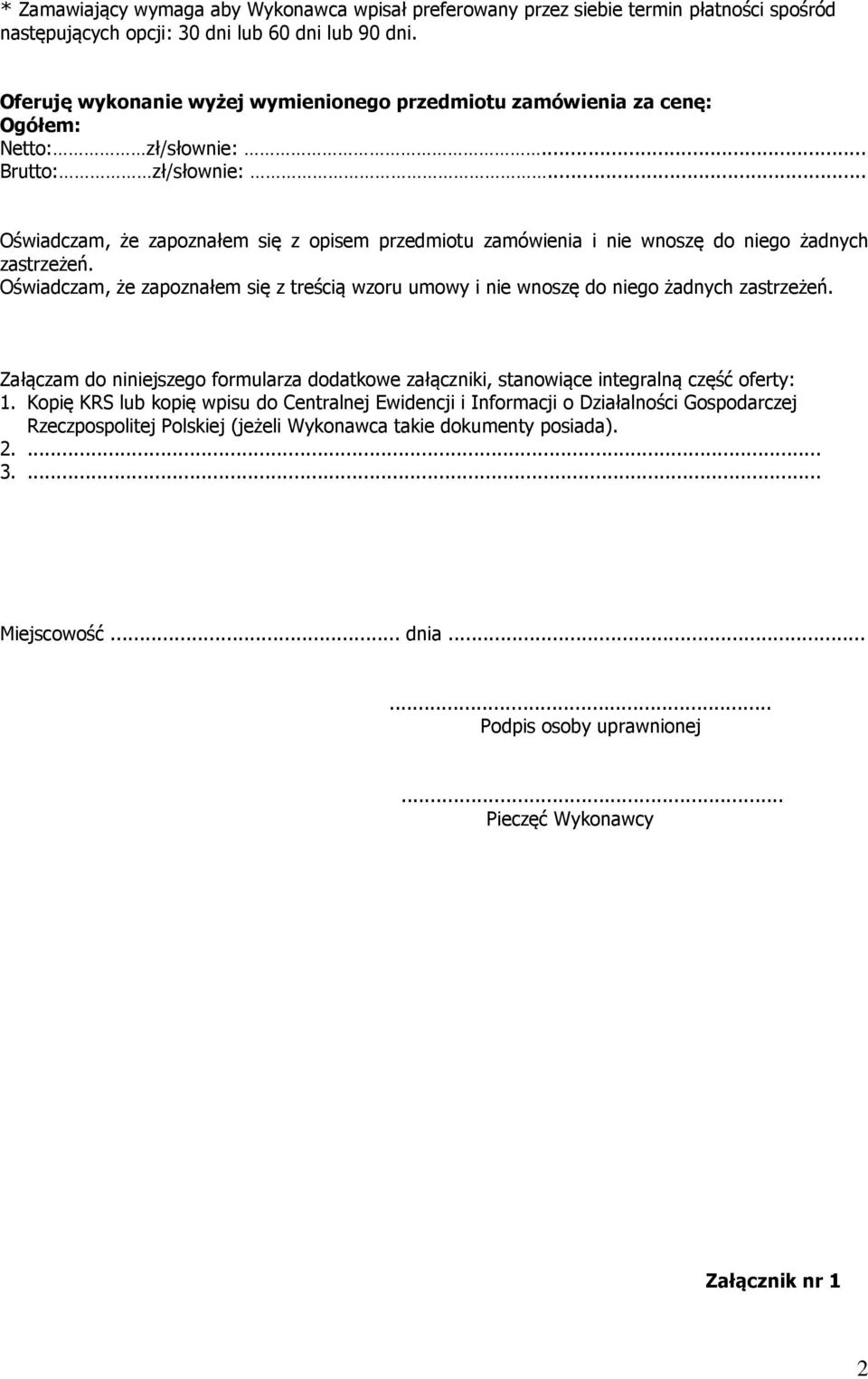 .. Oświadczam, że zapoznałem się z opisem przedmiotu zamówienia i nie wnoszę do niego żadnych zastrzeżeń. Oświadczam, że zapoznałem się z treścią wzoru umowy i nie wnoszę do niego żadnych zastrzeżeń.