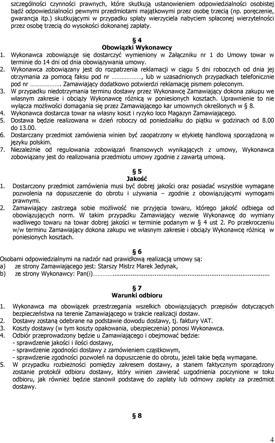 Wykonawca zobowiązuje się dostarczyć wymieniony w Załączniku nr 1 do Umowy towar w terminie do 14 dni od dnia obowiązywania umowy. 2.