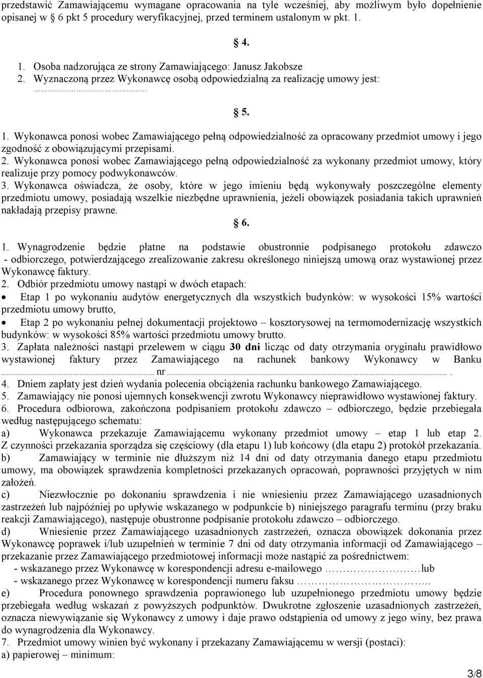 Wykonawca ponosi wobec Zamawiającego pełną odpowiedzialność za opracowany przedmiot umowy i jego zgodność z obowiązującymi przepisami. 2.