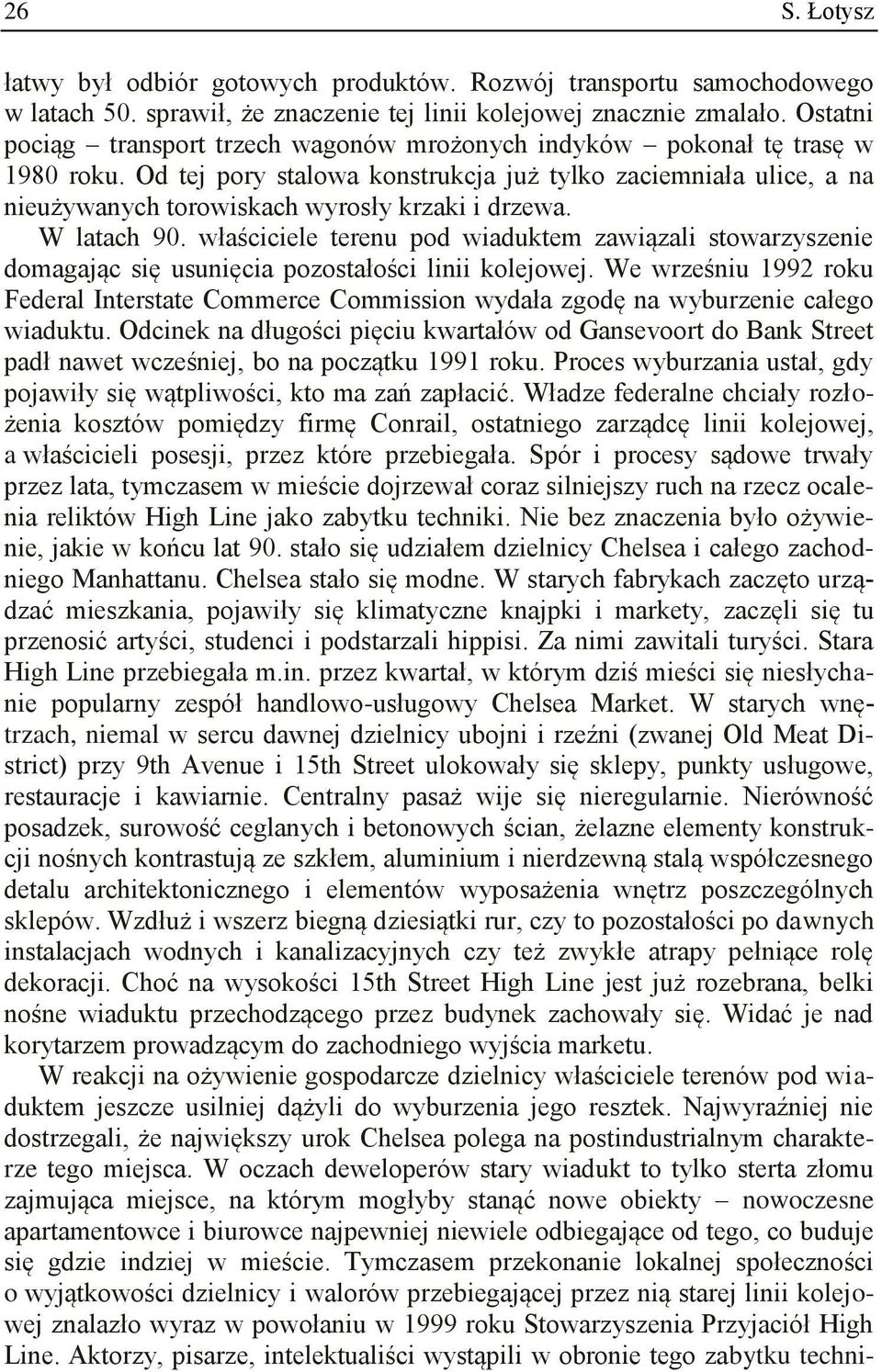 Od tej pory stalowa konstrukcja już tylko zaciemniała ulice, a na nieużywanych torowiskach wyrosły krzaki i drzewa. W latach 90.