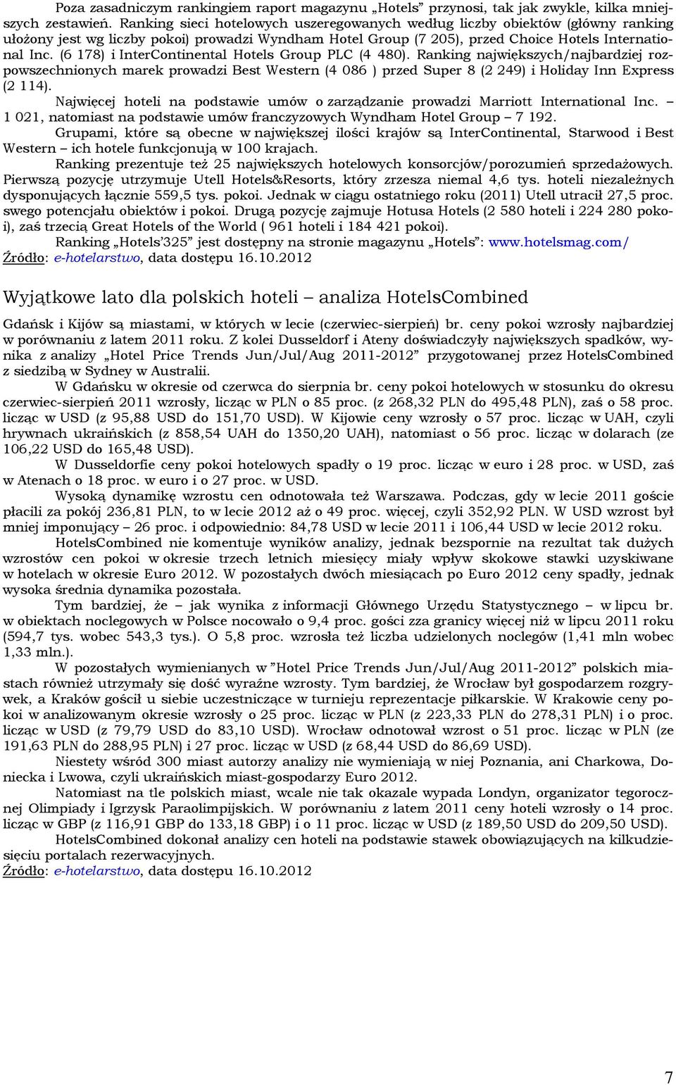 (6 178) i InterContinental Hotels Group PLC (4 480). Ranking największych/najbardziej rozpowszechnionych marek prowadzi Best Western (4 086 ) przed Super 8 (2 249) i Holiday Inn Express (2 114).