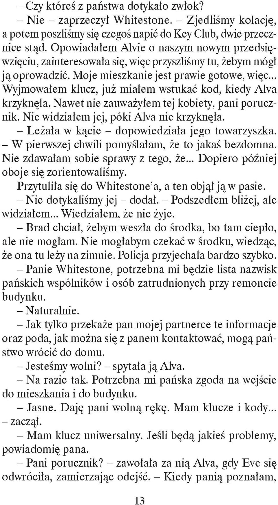 .. Wyjmowałem klucz, już miałem wstukać kod, kiedy Alva krzyknęła. Nawet nie zauważyłem tej kobiety, pani porucznik. Nie widziałem jej, póki Alva nie krzyknęła.