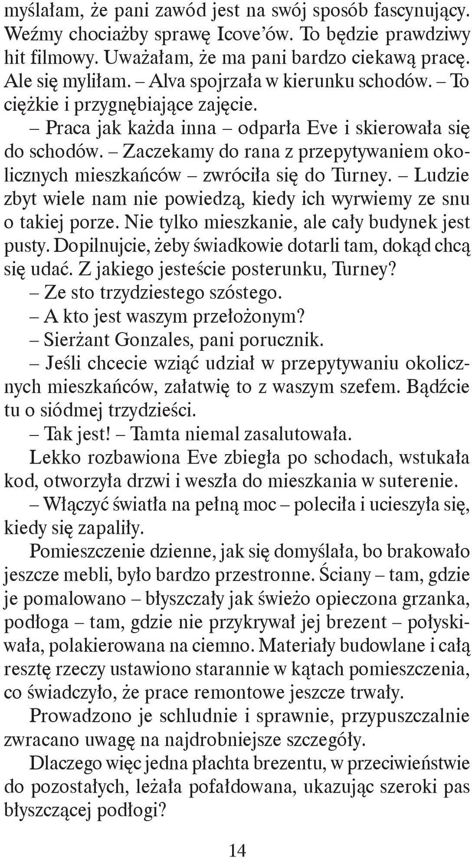 Zaczekamy do rana z przepytywaniem okolicznych mieszkańców zwróciła się do Turney. Ludzie zbyt wiele nam nie powiedzą, kiedy ich wyrwiemy ze snu o takiej porze.