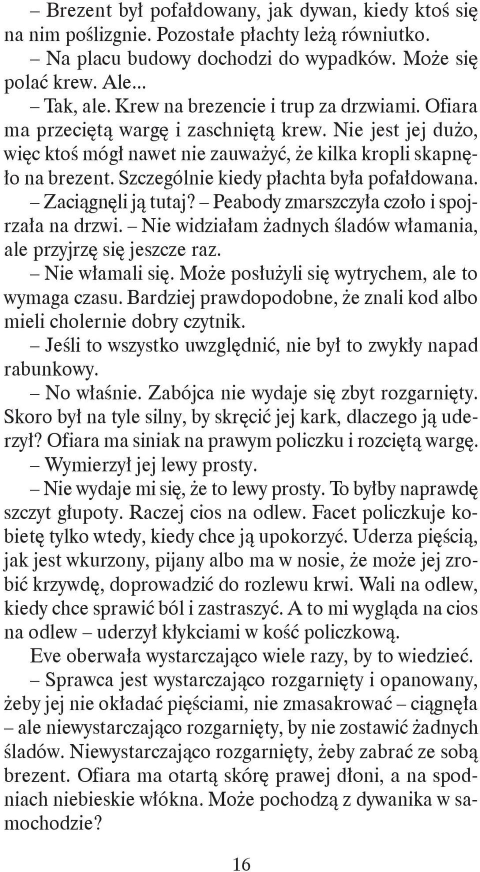 Szczególnie kiedy płachta była pofałdowana. Zaciągnęli ją tutaj? Peabody zmarszczyła czoło i spojrzała na drzwi. Nie widziałam żadnych śladów włamania, ale przyjrzę się jeszcze raz. Nie włamali się.