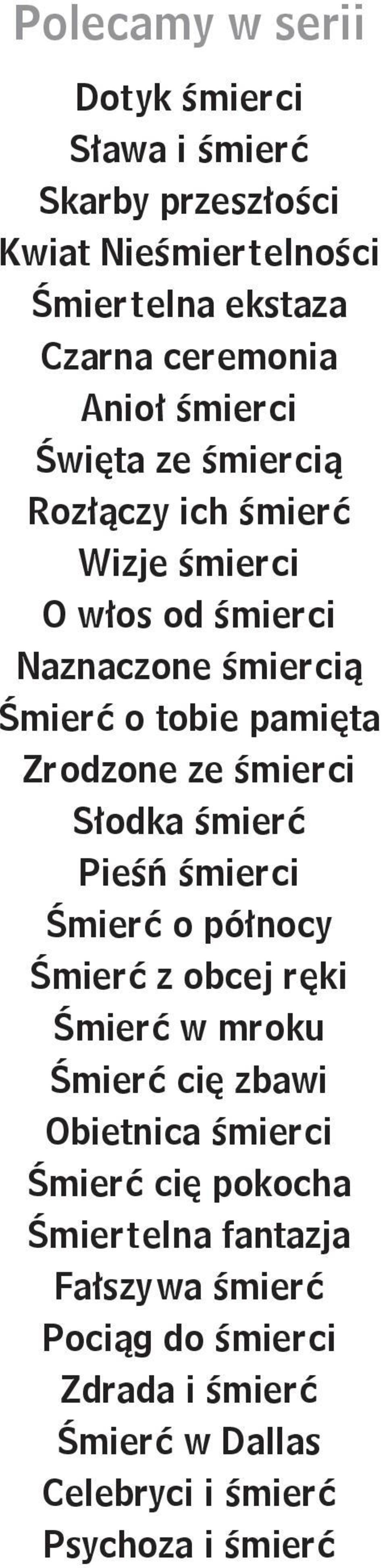 ze śmierci Słodka śmierć Pieśń śmierci Śmierć o północy Śmierć z obcej ręki Śmierć w mroku Śmierć cię zbawi Obietnica śmierci