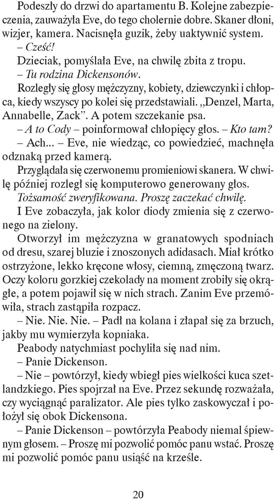 Denzel, Marta, Annabelle, Zack. A potem szczekanie psa. A to Cody poinformował chłopięcy głos. Kto tam? Ach... Eve, nie wiedząc, co powiedzieć, machnęła odznaką przed kamerą.