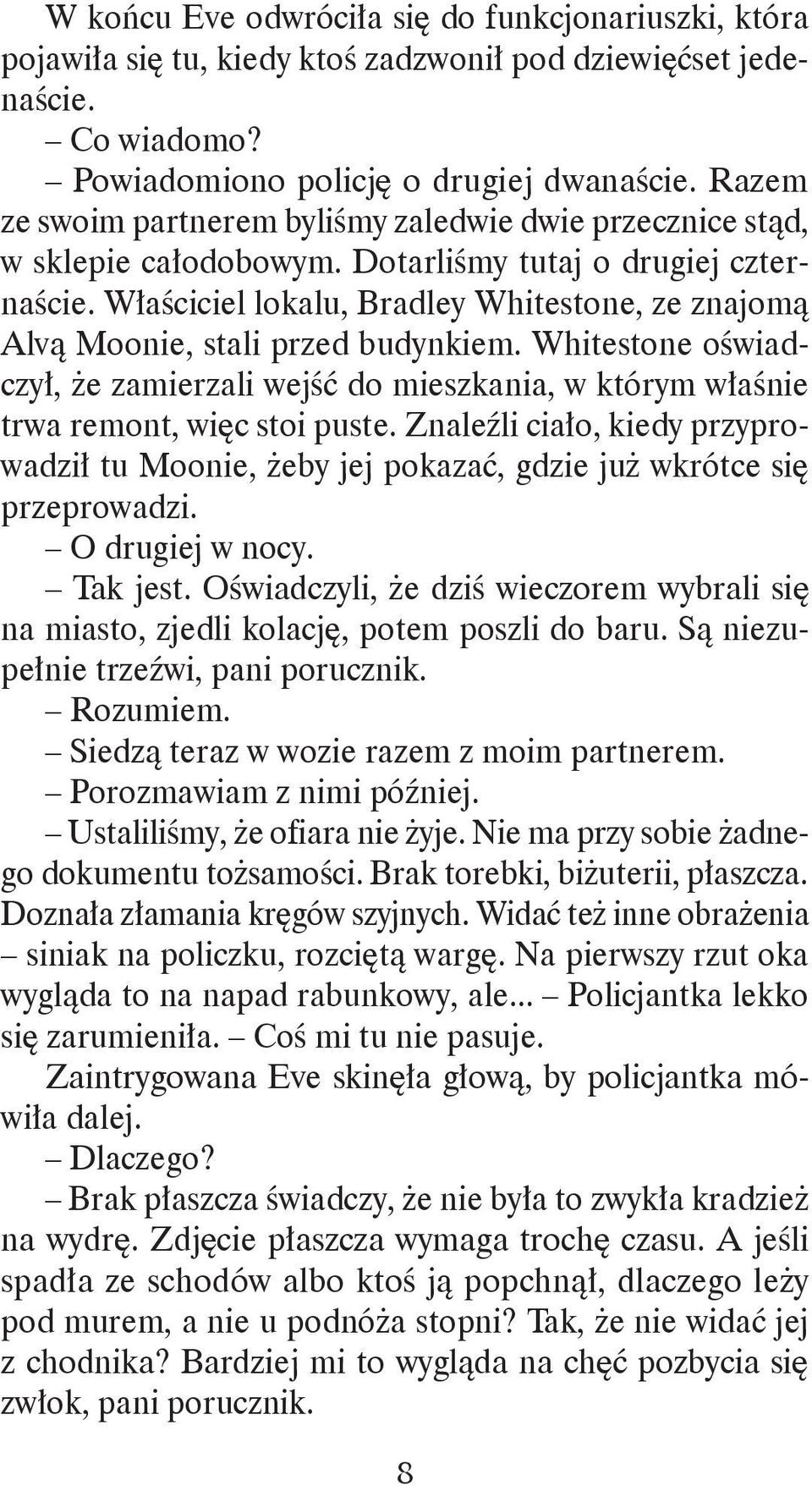 Właściciel lokalu, Bradley Whitestone, ze znajomą Alvą Moonie, stali przed budynkiem. Whitestone oświadczył, że zamierzali wejść do mieszkania, w którym właśnie trwa remont, więc stoi puste.