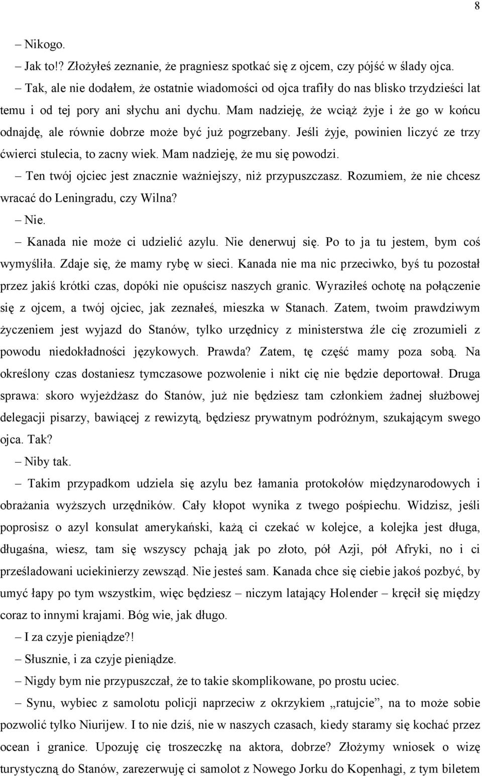 Mam nadzieję, że wciąż żyje i że go w końcu odnajdę, ale równie dobrze może być już pogrzebany. Jeśli żyje, powinien liczyć ze trzy ćwierci stulecia, to zacny wiek. Mam nadzieję, że mu się powodzi.