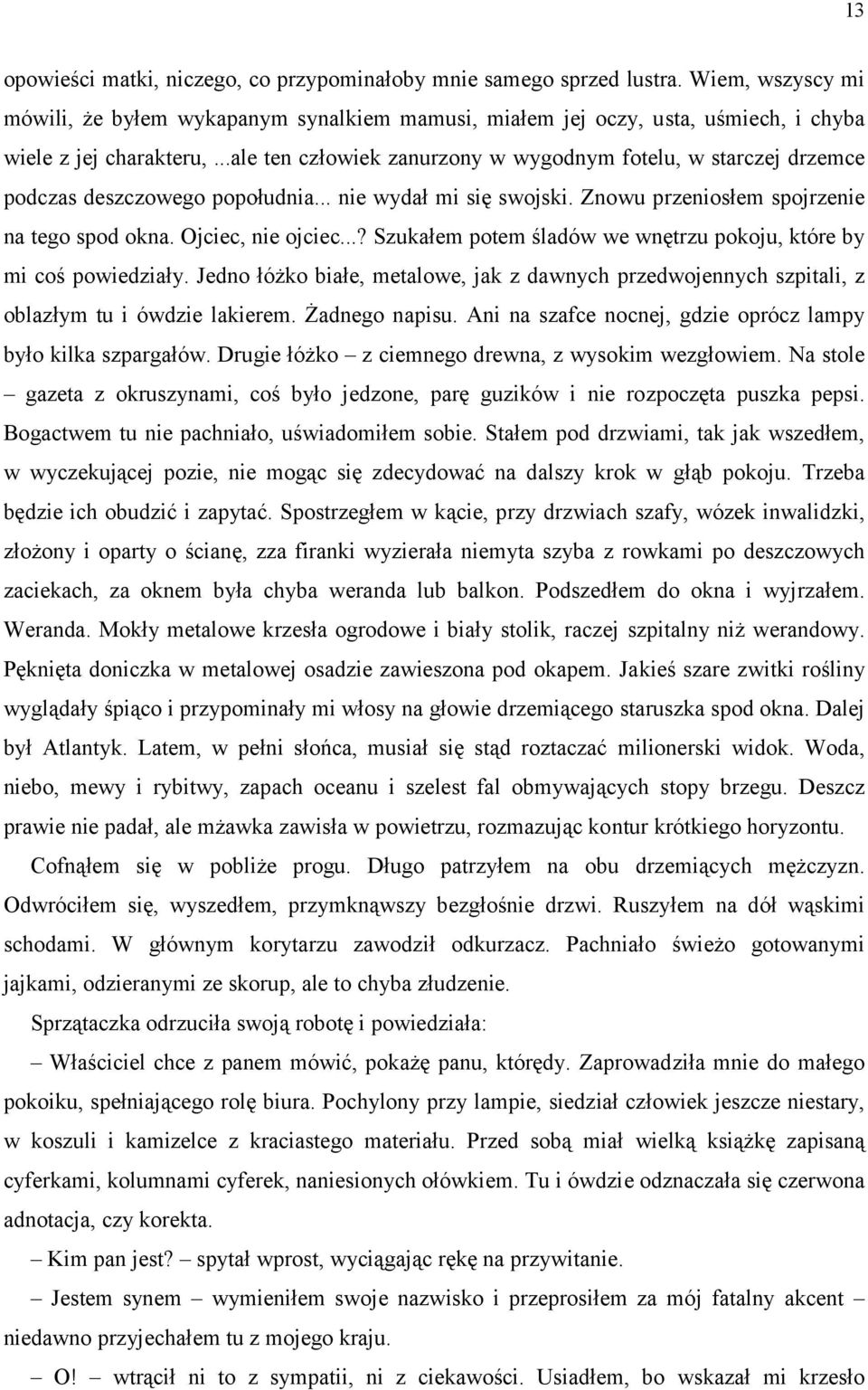 ..? Szukałem potem śladów we wnętrzu pokoju, które by mi coś powiedziały. Jedno łóżko białe, metalowe, jak z dawnych przedwojennych szpitali, z oblazłym tu i ówdzie lakierem. Żadnego napisu.