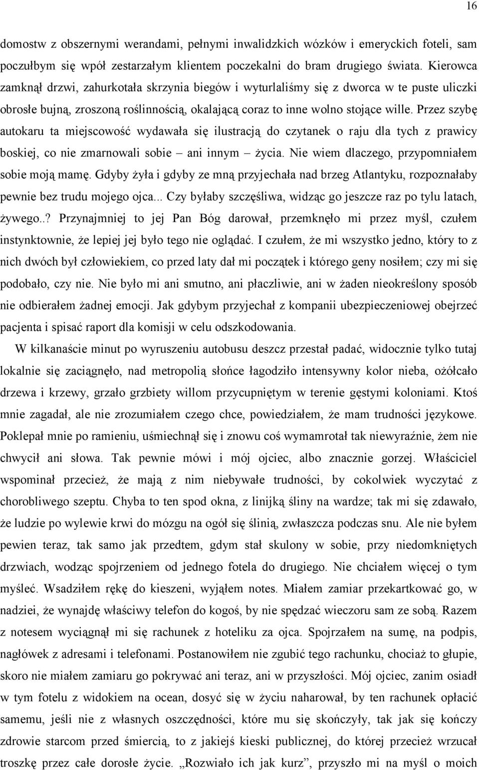 Przez szybę autokaru ta miejscowość wydawała się ilustracją do czytanek o raju dla tych z prawicy boskiej, co nie zmarnowali sobie ani innym życia. Nie wiem dlaczego, przypomniałem sobie moją mamę.