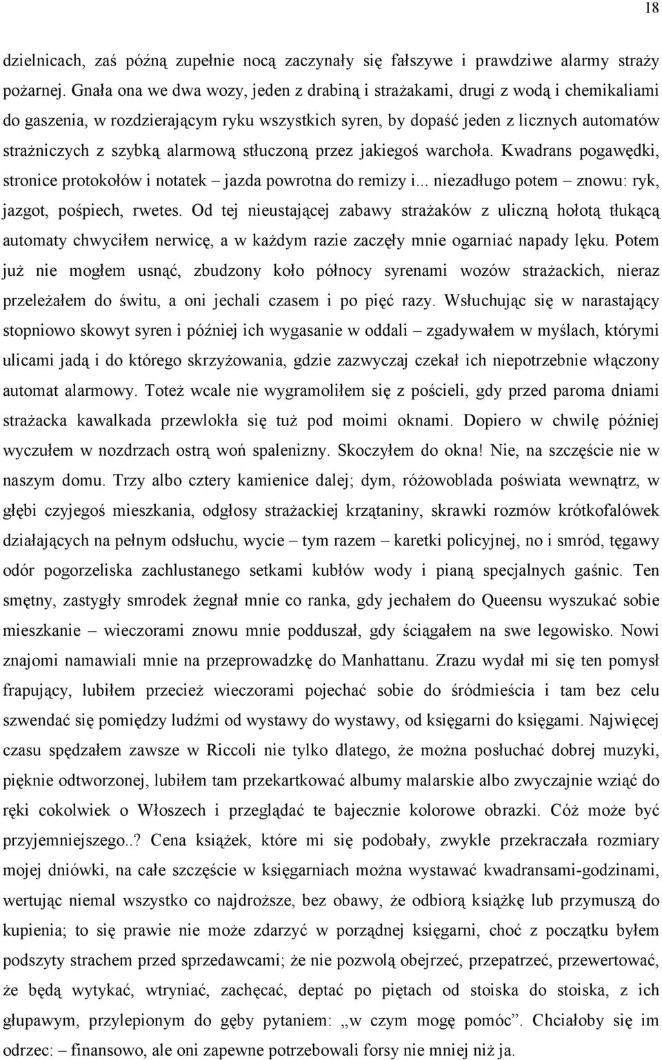 alarmową stłuczoną przez jakiegoś warchoła. Kwadrans pogawędki, stronice protokołów i notatek jazda powrotna do remizy i... niezadługo potem znowu: ryk, jazgot, pośpiech, rwetes.