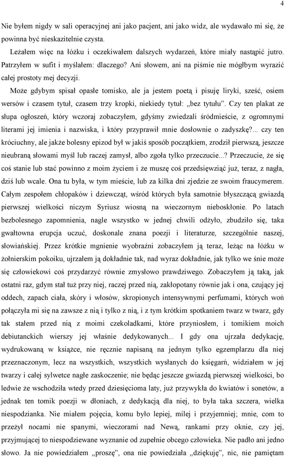 Może gdybym spisał opasłe tomisko, ale ja jestem poetą i pisuję liryki, sześć, osiem wersów i czasem tytuł, czasem trzy kropki, niekiedy tytuł: bez tytułu.