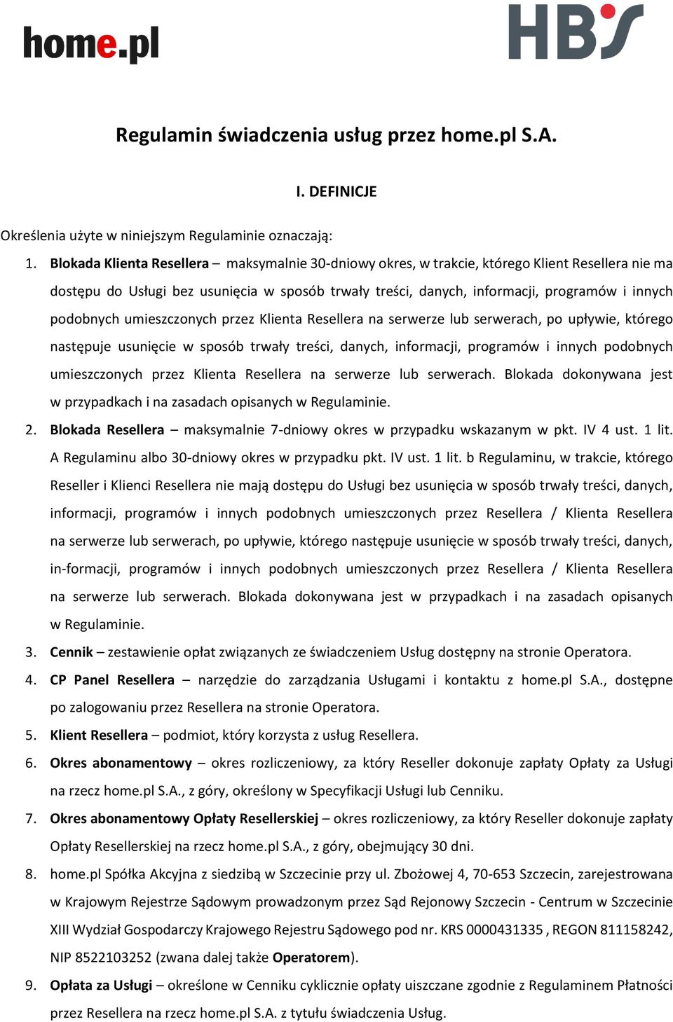 podobnych umieszczonych przez Klienta Resellera na serwerze lub serwerach, po upływie, którego następuje usunięcie w sposób trwały treści, danych, informacji, programów i innych podobnych