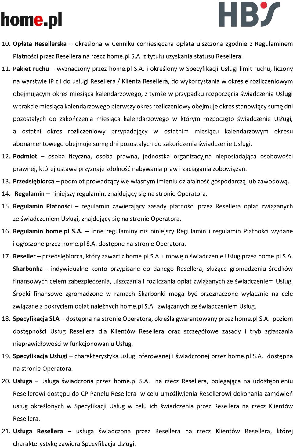 i określony w Specyfikacji Usługi limit ruchu, liczony na warstwie IP z i do usługi Resellera / Klienta Resellera, do wykorzystania w okresie rozliczeniowym obejmującym okres miesiąca kalendarzowego,