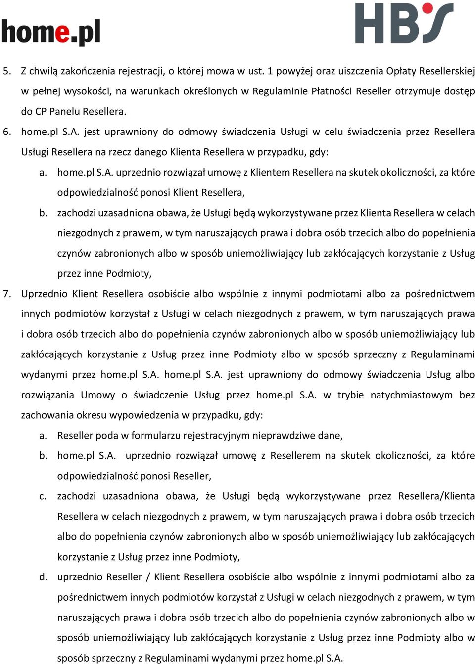 jest uprawniony do odmowy świadczenia Usługi w celu świadczenia przez Resellera Usługi Resellera na rzecz danego Klienta Resellera w przypadku, gdy: a. home.pl S.A.