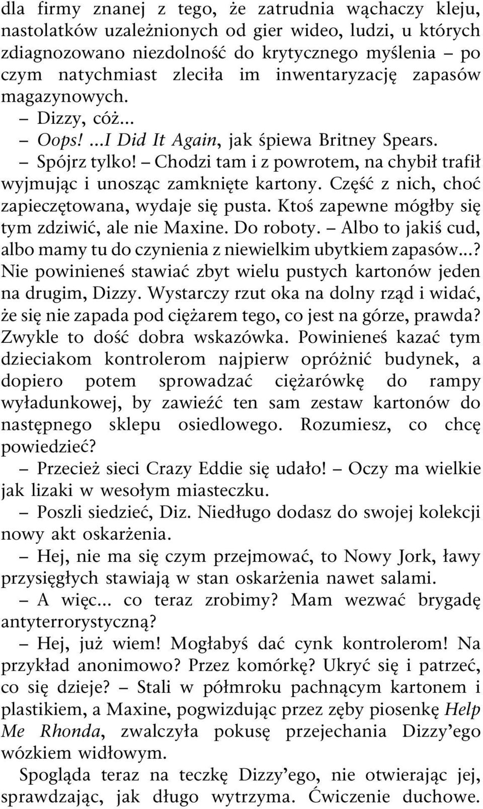 Cz z nich, cho zapiecz towana, wydaje si pusta. Kto zapewne móg by si tym zdziwi, ale nie Maxine. Do roboty. Albo to jaki cud, albo mamy tu do czynienia z niewielkim ubytkiem zapasów.