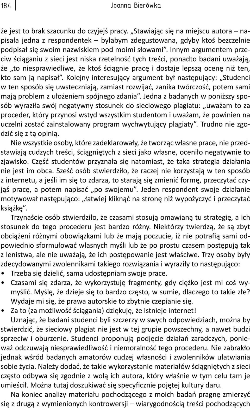 Innym argumentem przeciw ściąganiu z sieci jest niska rzetelność tych treści, ponadto badani uważają, że to niesprawiedliwe, że ktoś ściągnie pracę i dostaje lepszą ocenę niż ten, kto sam ją napisał.