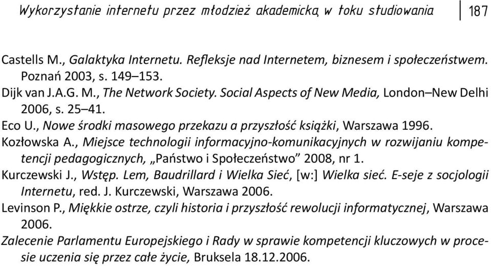 , Miejsce technologii informacyjno-komunikacyjnych w rozwijaniu kompetencji pedagogicznych, Państwo i Społeczeństwo 2008, nr 1. Kurczewski J., Wstęp. Lem, Baudrillard i Wielka Sieć, [w:] Wielka sieć.