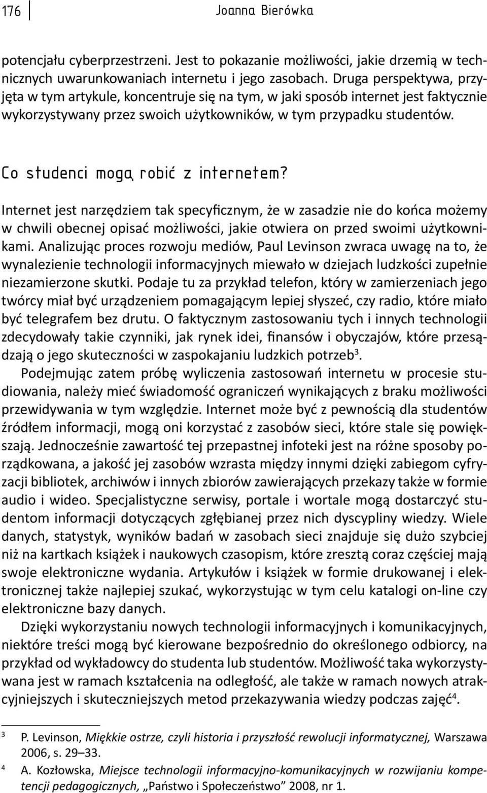 Co studenci mogą robić z internetem? Internet jest narzędziem tak specyficznym, że w zasadzie nie do końca możemy w chwili obecnej opisać możliwości, jakie otwiera on przed swoimi użytkownikami.