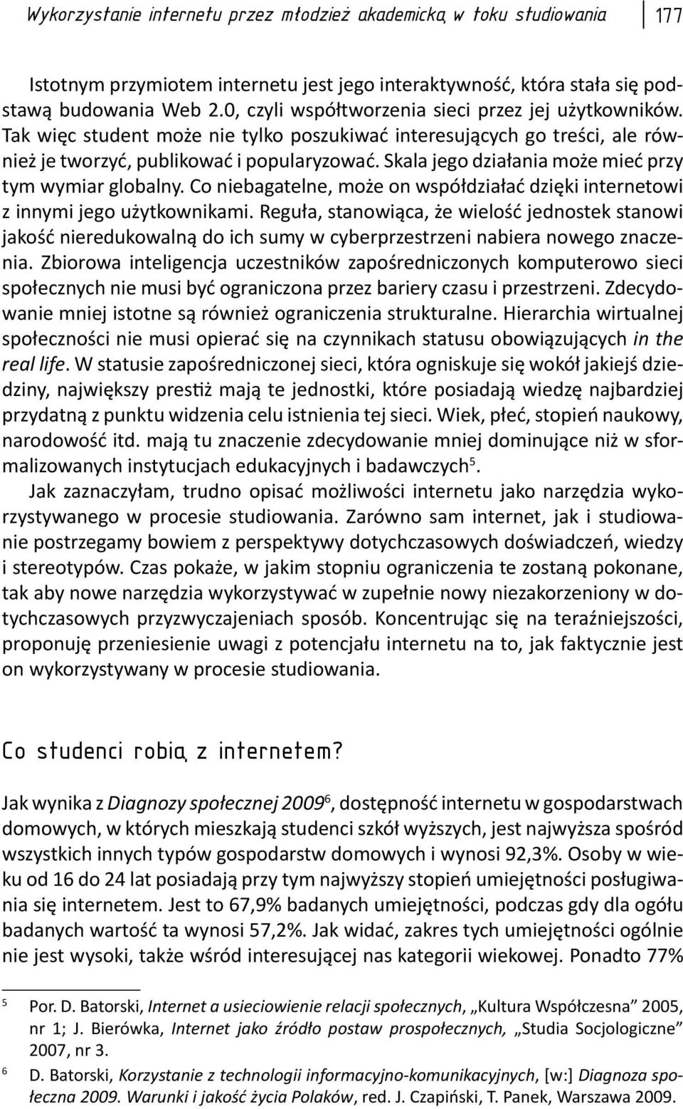 Skala jego działania może mieć przy tym wymiar globalny. Co niebagatelne, może on współdziałać dzięki internetowi z innymi jego użytkownikami.