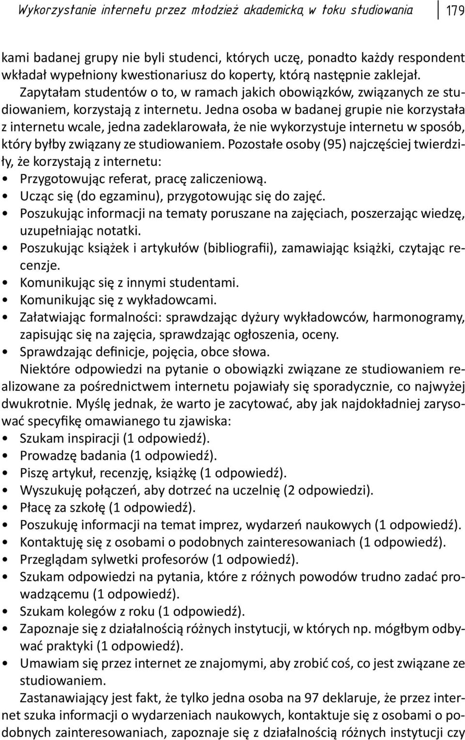 Jedna osoba w badanej grupie nie korzystała z internetu wcale, jedna zadeklarowała, że nie wykorzystuje internetu w sposób, który byłby związany ze studiowaniem.