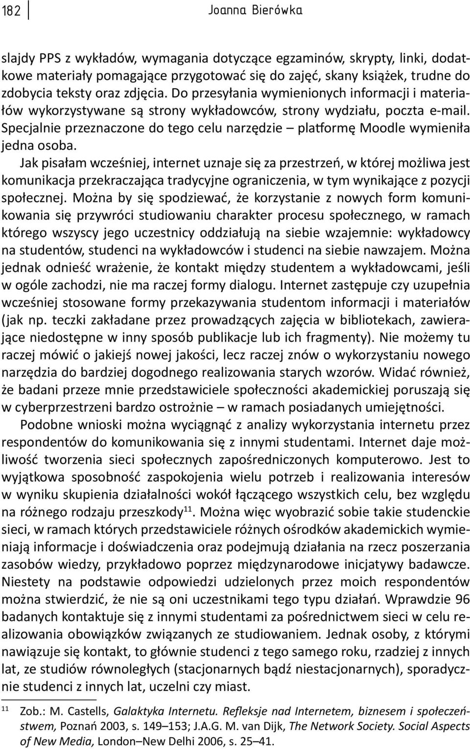 Specjalnie przeznaczone do tego celu narzędzie pla ormę Moodle wymieniła jedna osoba.