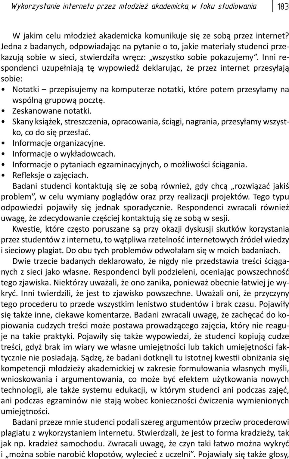 Inni respondenci uzupełniają tę wypowiedź deklarując, że przez internet przesyłają sobie: Notatki przepisujemy na komputerze notatki, które potem przesyłamy na wspólną grupową pocztę.