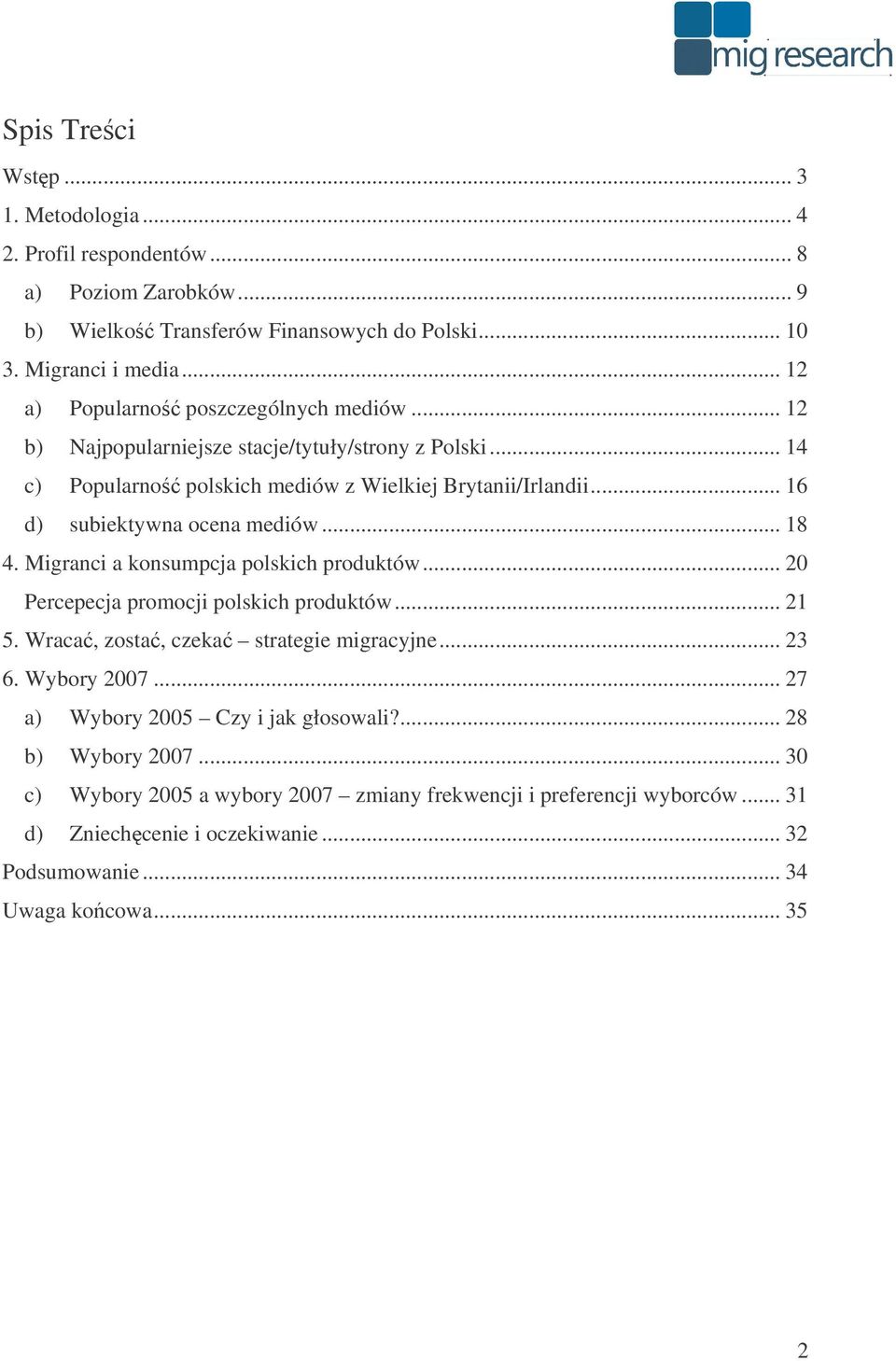 .. 16 d) subiektywna ocena mediów... 18 4. Migranci a konsumpcja polskich produktów... 20 Percepecja promocji polskich produktów... 21 5. Wraca, zosta, czeka strategie migracyjne... 23 6.