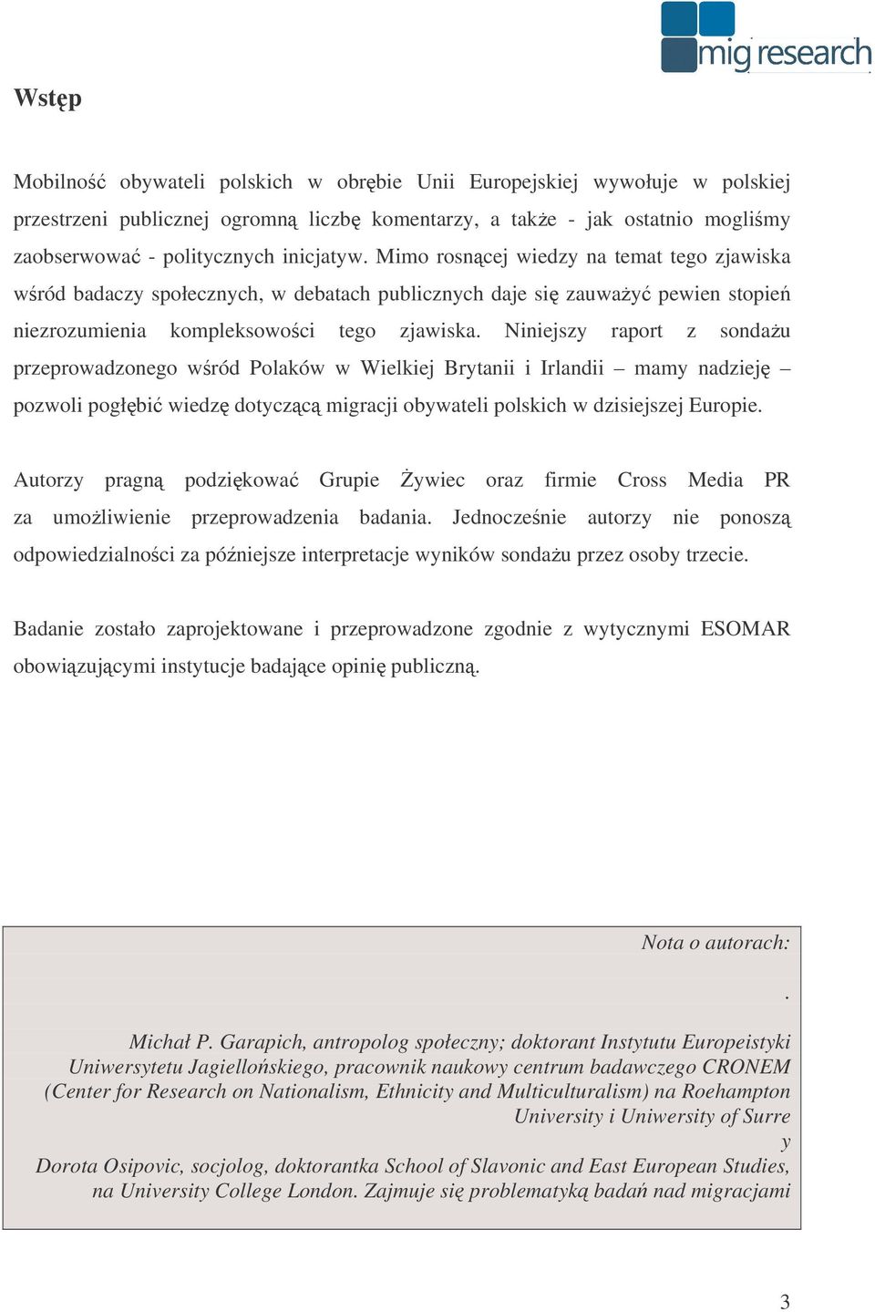 Niniejszy raport z sondau przeprowadzonego wród Polaków w Wielkiej Brytanii i Irlandii mamy nadziej pozwoli pogłbi wiedz dotyczc migracji obywateli polskich w dzisiejszej Europie.