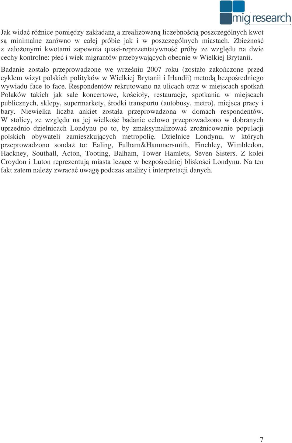 Badanie zostało przeprowadzone we wrzeniu 2007 roku (zostało zakoczone przed cyklem wizyt polskich polityków w Wielkiej Brytanii i Irlandii) metod bezporedniego wywiadu face to face.