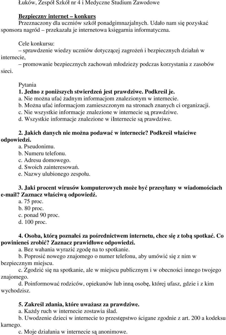 Cele konkursu: sprawdzenie wiedzy uczniów dotyczącej zagroŝeń i bezpiecznych działań w internecie, promowanie bezpiecznych zachowań młodzieŝy podczas korzystania z zasobów sieci. Pytania 1.