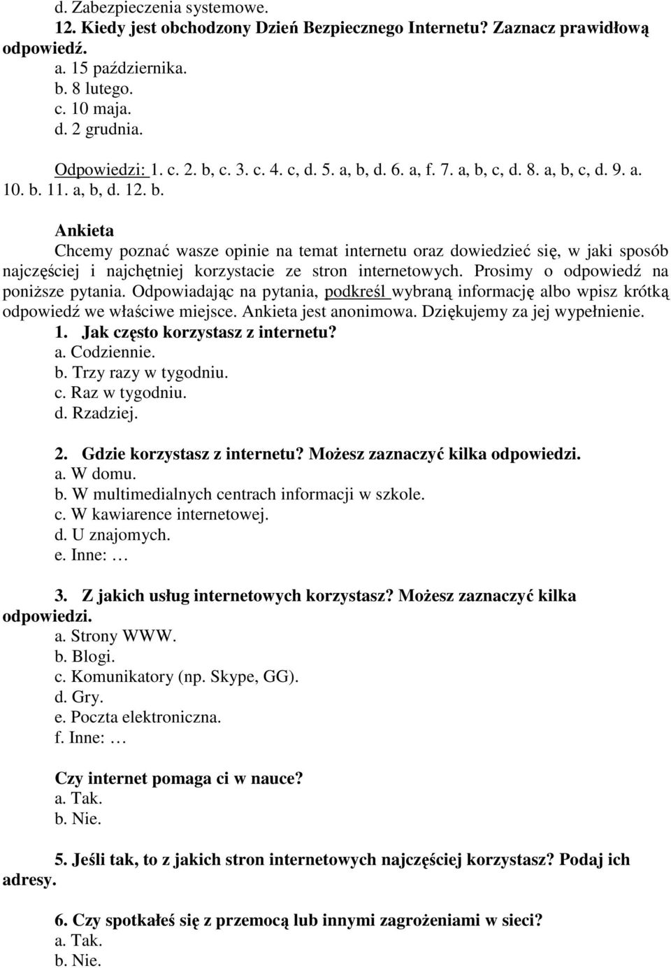 Prosimy o odpowiedź na poniŝsze pytania. Odpowiadając na pytania, podkreśl wybraną informację albo wpisz krótką odpowiedź we właściwe miejsce. Ankieta jest anonimowa. Dziękujemy za jej wypełnienie. 1.