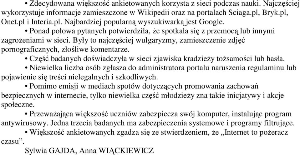 Były to najczęściej wulgaryzmy, zamieszczenie zdjęć pornograficznych, złośliwe komentarze. Część badanych doświadczyła w sieci zjawiska kradzieŝy toŝsamości lub hasła.