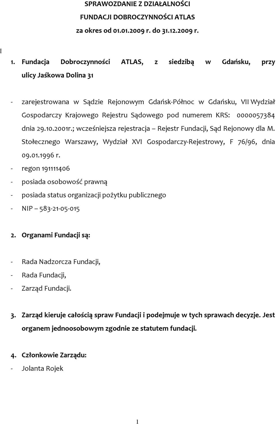 numerem KRS: 0000057384 dnia 29.10.2001r.; wcześniejsza rejestracja Rejestr Fundacji, Sąd Rejonowy dla M. Stołecznego Warszawy, Wydział XVI Gospodarczy-Rejestrowy, F 76/96, dnia 09.01.1996 r.