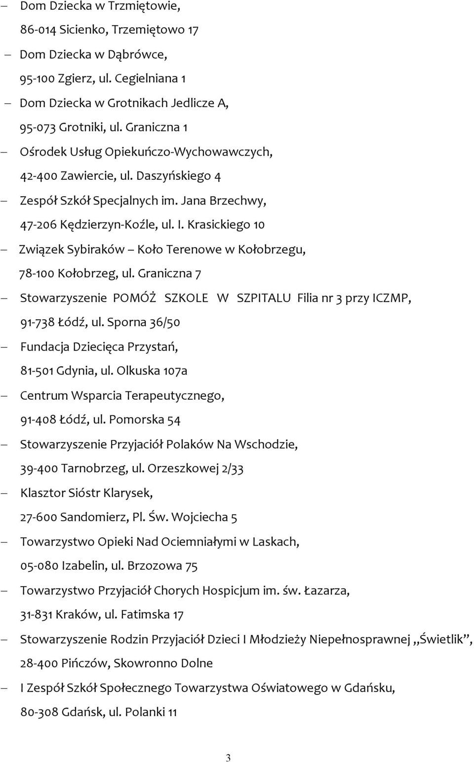 Krasickiego 10 Związek Sybiraków Koło Terenowe w Kołobrzegu, 78-100 Kołobrzeg, ul. Graniczna 7 Stowarzyszenie POMÓŻ SZKOLE W SZPITALU Filia nr 3 przy ICZMP, 91-738 Łódź, ul.