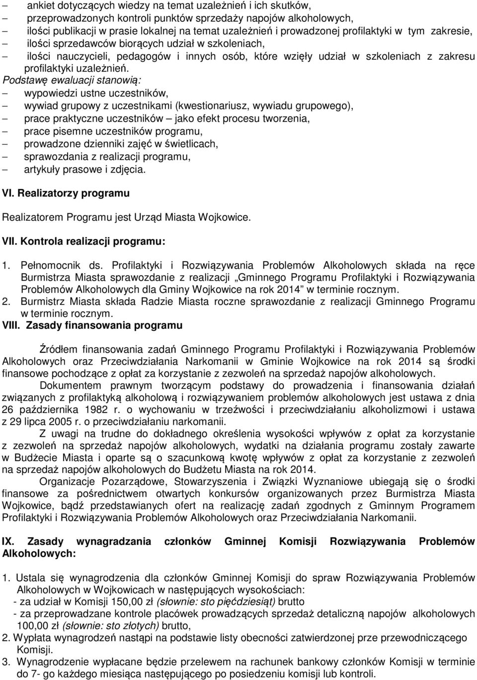 Podstawę ewaluacji stanowią: wypowiedzi ustne uczestników, wywiad grupowy z uczestnikami (kwestionariusz, wywiadu grupowego), prace praktyczne uczestników jako efekt procesu tworzenia, prace pisemne