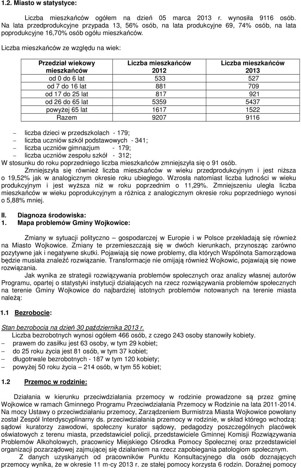 Liczba mieszkańców ze względu na wiek: Przedział wiekowy mieszkańców Liczba mieszkańców 2012 Liczba mieszkańców 2013 od 0 do 6 lat 533 527 od 7 do 16 lat 881 709 od 17 do 25 lat 817 921 od 26 do 65