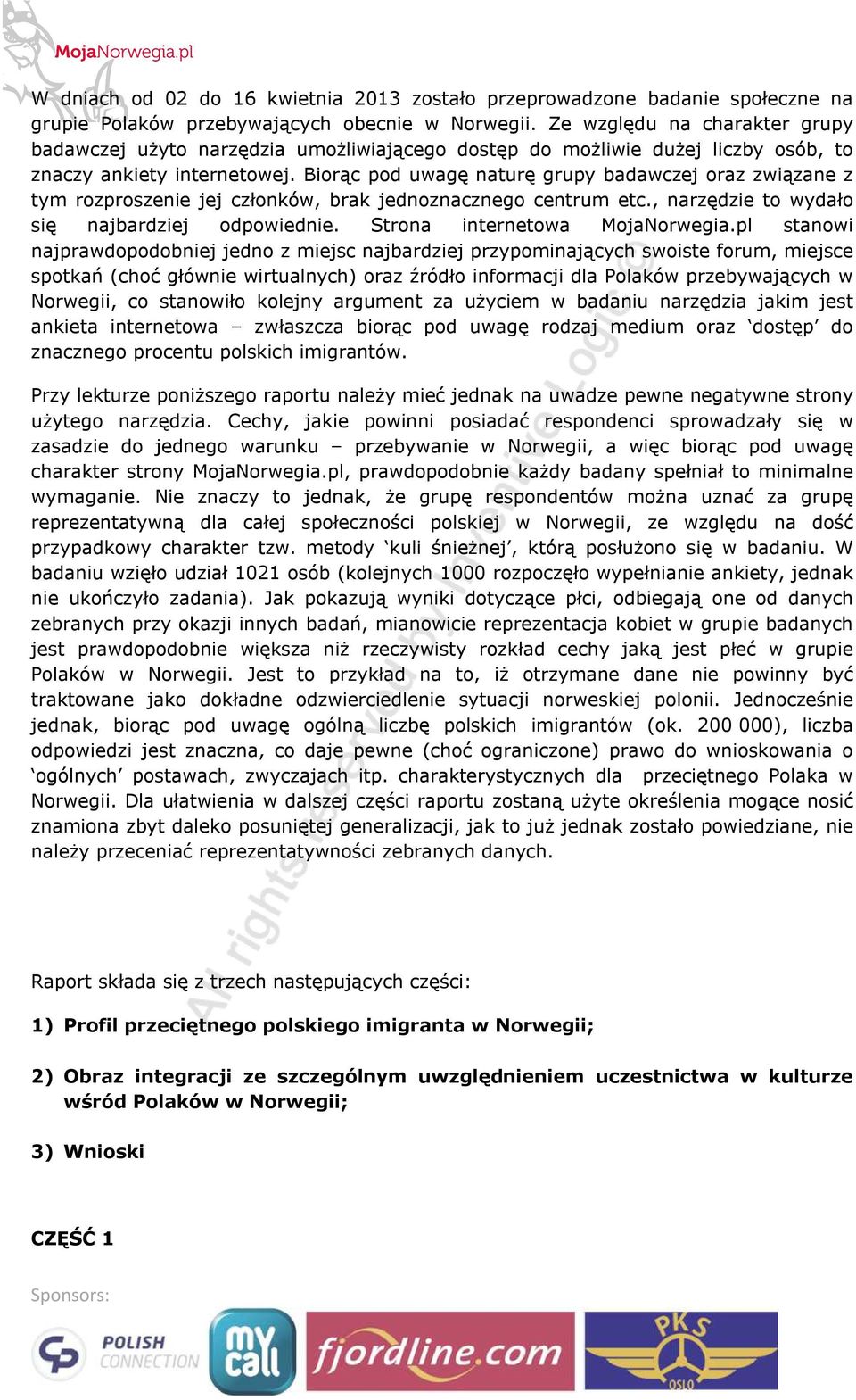 Biorąc pod uwagę naturę grupy badawczej oraz związane z tym rozproszenie jej członków, brak jednoznacznego centrum etc., narzędzie to wydało się najbardziej odpowiednie.