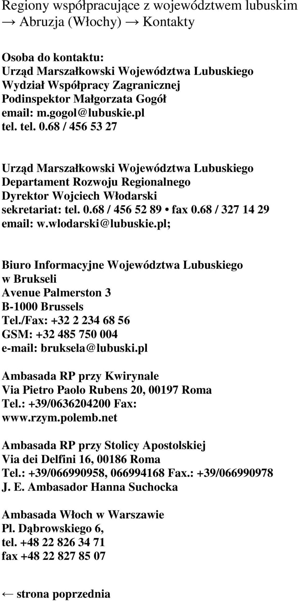 wlodarski@lubuskie.pl; Biuro Informacyjne Województwa Lubuskiego w Brukseli Avenue Palmerston 3 B-1000 Brussels Tel./Fax: +32 2 234 68 56 GSM: +32 485 750 004 e-mail: bruksela@lubuski.