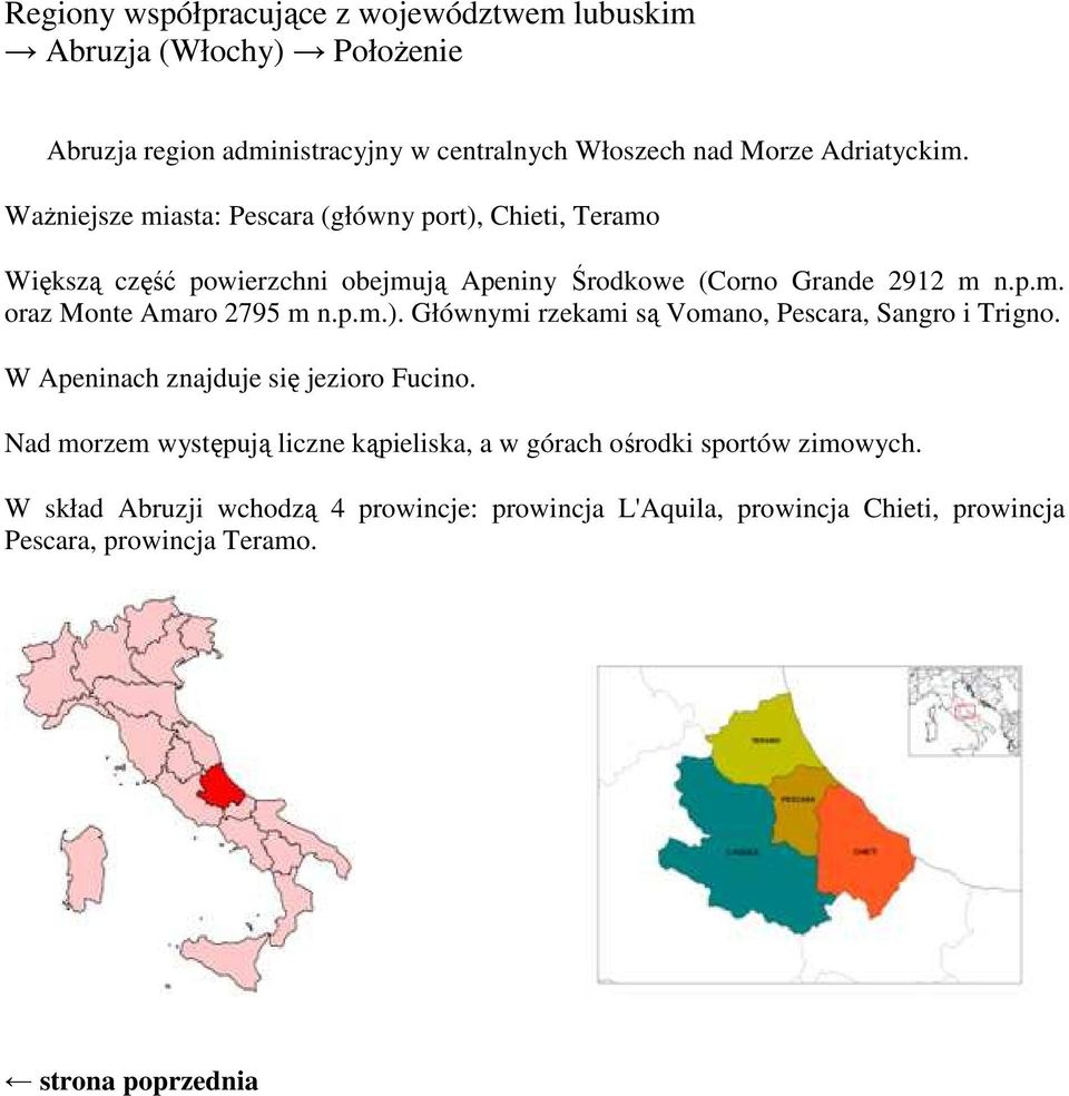 p.m.). Głównymi rzekami są Vomano, Pescara, Sangro i Trigno. W Apeninach znajduje się jezioro Fucino.