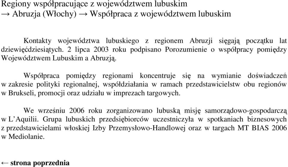 Współpraca pomiędzy regionami koncentruje się na wymianie doświadczeń w zakresie polityki regionalnej, współdziałania w ramach przedstawicielstw obu regionów w Brukseli,