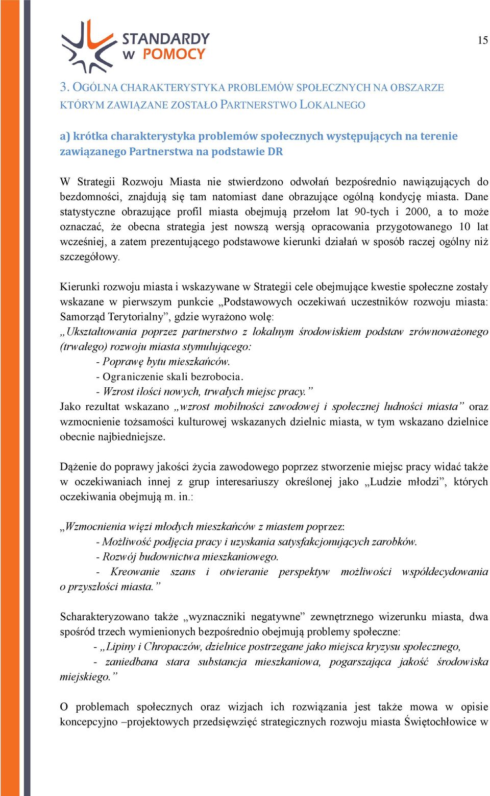 Dane statystyczne obrazujące profil miasta obejmują przełom lat 90-tych i 2000, a to może oznaczać, że obecna strategia jest nowszą wersją opracowania przygotowanego 10 lat wcześniej, a zatem