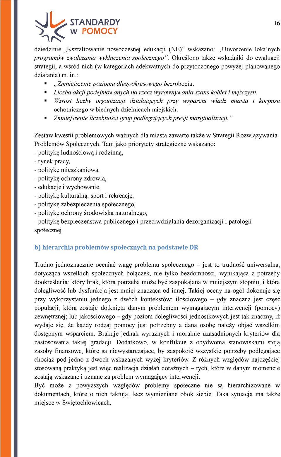 Liczba akcji podejmowanych na rzecz wyrównywania szans kobiet i mężczyzn. Wzrost liczby organizacji działających przy wsparciu władz miasta i korpusu ochotniczego w biednych dzielnicach miejskich.