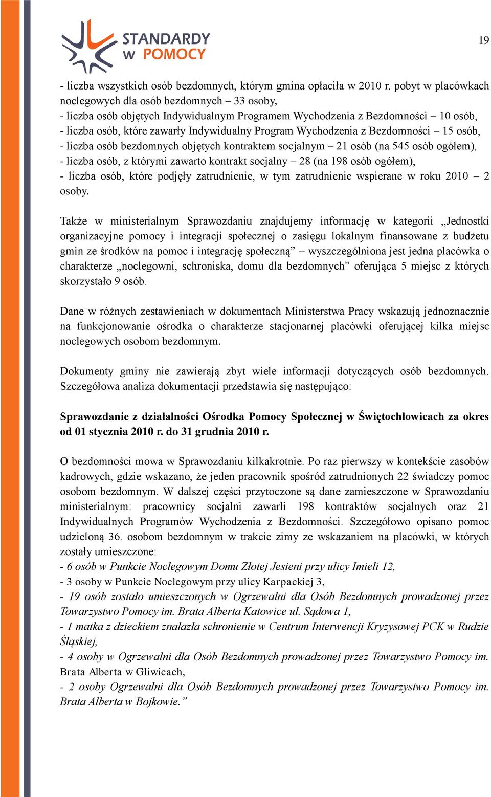 Wychodzenia z Bezdomności 15 osób, - liczba osób bezdomnych objętych kontraktem socjalnym 21 osób (na 545 osób ogółem), - liczba osób, z którymi zawarto kontrakt socjalny 28 (na 198 osób ogółem), -