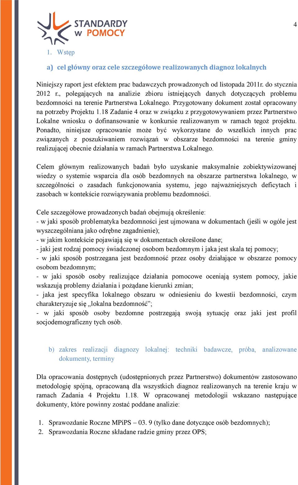 18 Zadanie 4 oraz w związku z przygotowywaniem przez Partnerstwo Lokalne wniosku o dofinansowanie w konkursie realizowanym w ramach tegoż projektu.