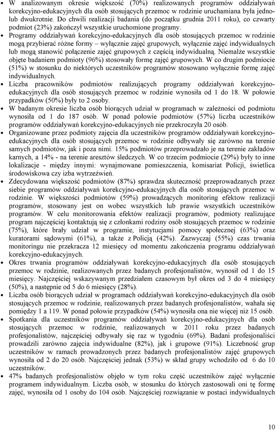 Programy oddziaływań korekcyjno-edukacyjnych dla osób stosujących przemoc w rodzinie mogą przybierać różne formy wyłącznie zajęć grupowych, wyłącznie zajęć indywidualnych lub mogą stanowić połączenie