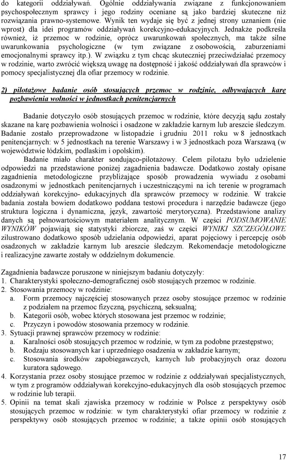 Jednakże podkreśla również, iż przemoc w rodzinie, oprócz uwarunkowań społecznych, ma także silne uwarunkowania psychologiczne (w tym związane z osobowością, zaburzeniami emocjonalnymi sprawcy itp.).