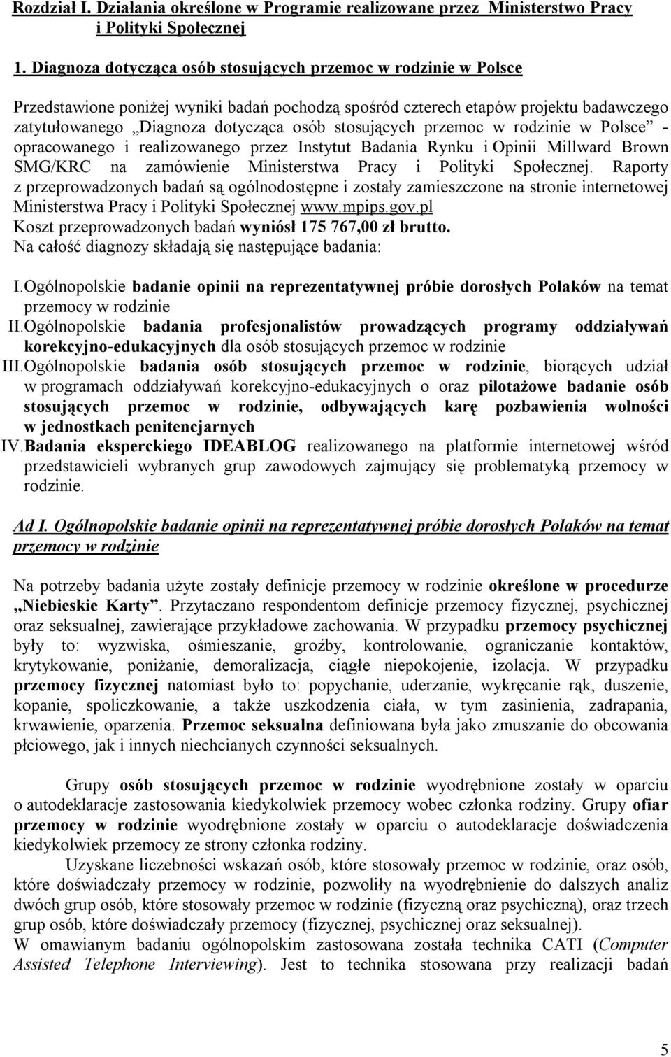 stosujących przemoc w rodzinie w Polsce - opracowanego i realizowanego przez Instytut Badania Rynku i Opinii Millward Brown SMG/KRC na zamówienie Ministerstwa Pracy i Polityki Społecznej.